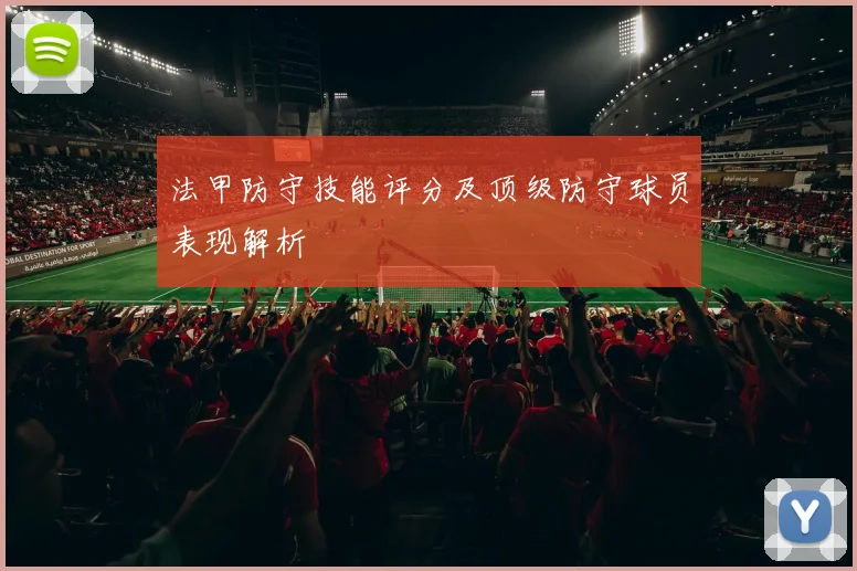 法甲防守技能评分及顶级防守球员表现解析